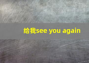 给我see you again